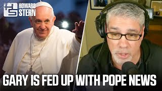Gary Is Fed Up Over Pope Francis News Coverage