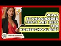 What Standardized Tests Are Best For Homeschoolers? - Homeschool Parent Academy