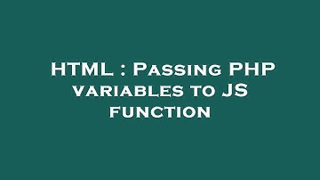 HTML : Passing PHP variables to JS function