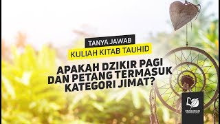 Apakah Dzikir Pagi dan Petang Termasuk Kategori Jimat?