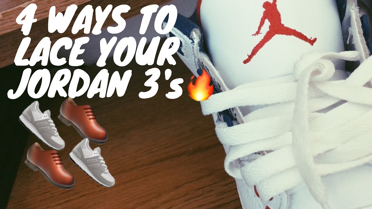 4 DIFFERENT WAYS TO LACE YOUR JORDAN 3's - YouTube
