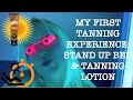 MY FIRST TANNING EXPERIENCE \\ STAND UP TANNING BED & TANNING LOTION