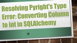 Resolving Pyright's Type Error: Converting Column to int in SQLAlchemy
