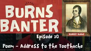 Burns Banter Ep 20  Robert Burns 'Address to the Toothache'