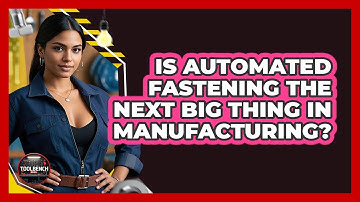 Is Automated Fastening The Next Big Thing In Manufacturing? - ToolBench Pros