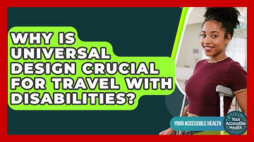 Why Is Universal Design Crucial For Travel With Disabilities? - Your Accessible Health