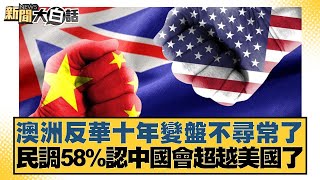 澳洲反華十年變盤不尋常了 民調58%認中國會超越美國了【#新聞大白話】20250618-3｜#李永萍 #羅智強#董智森