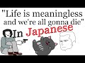 How to say 'Life is meaningless and we're all gonna die' in Japanese
