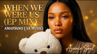 When We Were Us (EP MIX) - Azanie Soul  Amapiano 2026 | Heartbreak