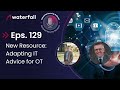 New Resource: Adapting IT Advice for OT | The Industrial Security Podcast Eps. 129