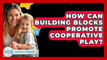 How Can Building Blocks Promote Cooperative Play? - Raising A Toddler