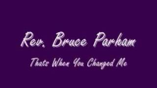 Rev. Bruce Parham - Thats When You Changed Me chords