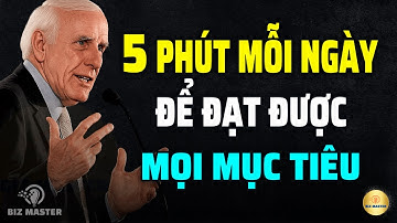 5 Phút Mỗi Ngày Biến Mục Tiêu Thành Hiện Thực – Câu Chuyện Thành Công | Động Lực Từ Jim Rohn