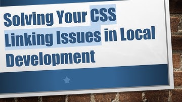 Solving Your CSS Linking Issues in Local Development