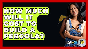 How Much Will It Cost To Build A Pergola? - LearnToDIY360.com