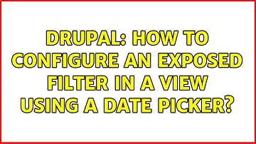 Drupal: How to configure an exposed filter in a view using a date picker? (4 Solutions!!)