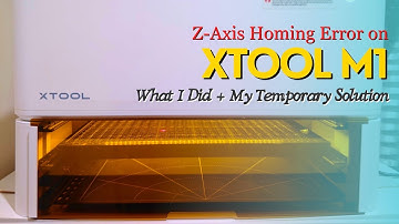 XTOOL M1: Z-Axis Homing Error : What I Did + My Temporary Solution 