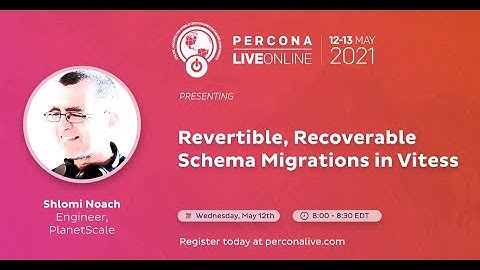 Shlomi Noach - Planet Scale -Revertible, Recoverable Schema Migrations in Vitess - Percona Live 2021