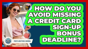 How Do You Avoid Missing A Credit Card Sign-up Bonus Deadline? - Points and Perks Channel