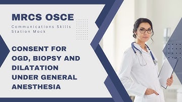 Consent for OGD, Biopsy and Dilatation | MRCS OSCE Communication Skills Station
