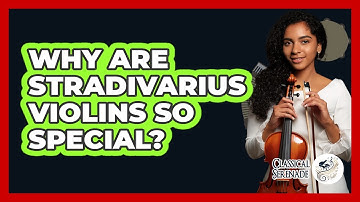 Why Are Stradivarius Violins So Special? - Classical Serenade