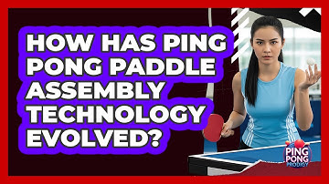 How Has Ping Pong Paddle Assembly Technology Evolved? - Ping Pong Prodigy
