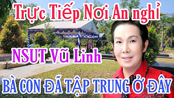 🔥 8/3 Trực Tiếp Nơi An Nghỉ Của NSUT Vũ Linh