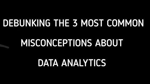 Debunking the 3 most common misconceptions about data analytics