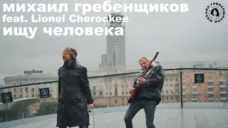 Михаил Гребенщиков Feat. Lionel Cherockee - Ищу Человека