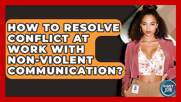 How To Resolve Conflict At Work With Non-Violent Communication? - First Job Success Guide