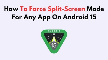 How To Force Split-Screen Mode For Any App On Android 15
