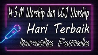 Hari Terbaik - H.S.M Worship dan LOJ Worship - Female ( KARAOKE HQ Audio )
