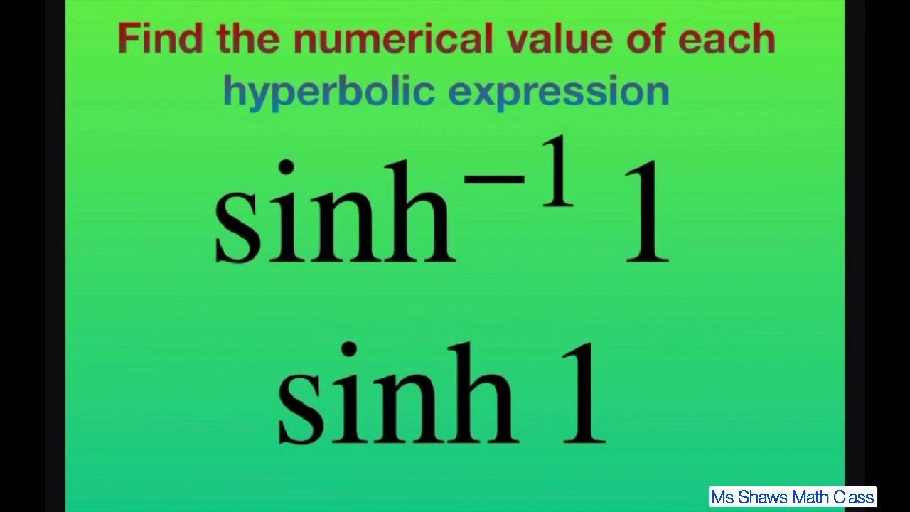 Find the numerical value of each hyperbolic expression sinh^(-1), sinh ...