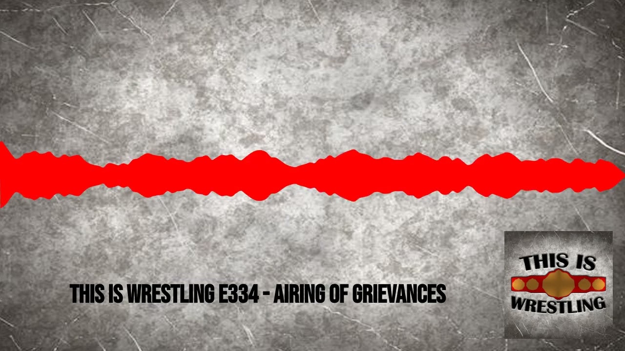 This is Wrestling E334 - AIRING OF GRIEVANCES | This is Wrestling