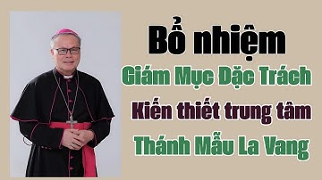 BỔ NHIỆM GIÁM MỤC ĐẶC TRÁCH KIẾN THIẾT TRUNG TÂM THÁNH MẪU LA VANG I ĐỨC CHA GIUSE NGUYỄN CHÍ LINH.