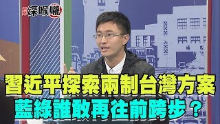 2019.01.03新聞深喉嚨 習近平探索「兩制台灣方案」藍綠「誰敢再往前跨步」? 2019.01.03新聞深喉嚨 習近平探索「兩制台灣方案」藍綠「誰敢再往前跨步」?
