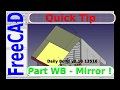 FreeCAD QuickTip Part WB Mirror - Cut your work in half ( not really )
