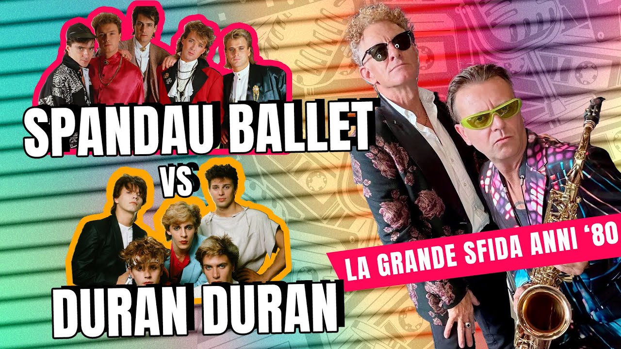DURAN DURAN vs SPANDAU BALLET - La GRANDE SFIDA anni '80