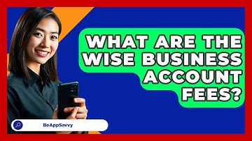 What Are The Wise Business Account Fees? - Be App Savvy