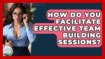 How Do You Facilitate Effective Team Building Sessions? - The Personal Growth Path