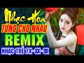 TỪNG CHO NHAU REMIX - LK Nhạc Hoa Lời Việt Remix NỔI TIẾNG MỘT THỜI 7X 8X 9X