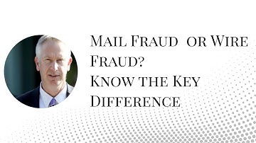 Wire Fraud vs. Mail Fraud: What