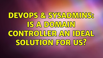 DevOps & SysAdmins: Is a domain controller an ideal solution for us?