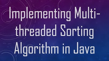 Implementing Multi-threaded Sorting Algorithm in Java
