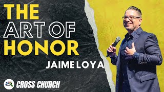 The Art of Honor | Jaime Loya | Cross Church RGV