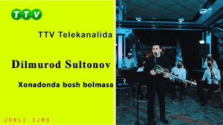 Dilmurod Sultonov Xonadonda bosh bolmasa