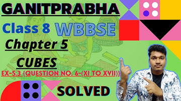 GanitPrabha | WBBSE Class 8 Chapter 5.3| Solution in English| Cubes| Exercise - 5.3(Q 6- XI to XVII)