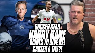 Soccer Star Harry Kane Wants To Pursue NFL Kicking Career | Pat McAfee Reacts