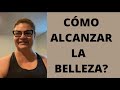 CÓMO ALCANZAR LA BELLEZA?