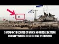 5 WEAPONS BECAUSE OF WHICH NO MIDDLE-EASTERN COUNTRY WANTS TO GO TO WAR WITH ISRAEL